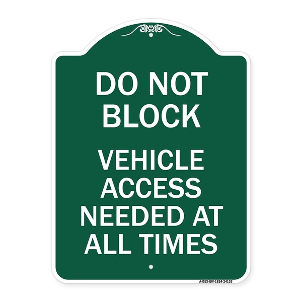 Signmission Do Not Block Vehicle Access Needed All Times, Green & White Aluminum Sign, 18" x 24", GW-1824-24153 A-DES-GW-1824-24153 - main